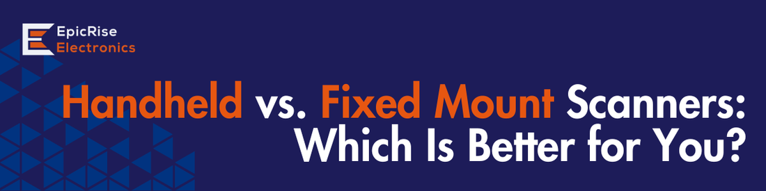 Handheld vs. Fixed Mount Scanners: Which Is Better for You?