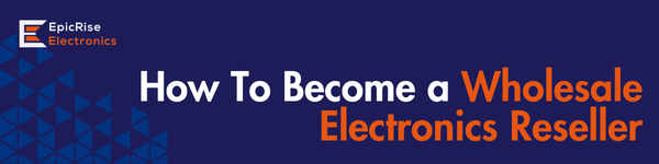 How To Become a Wholesale Electronics Reseller
